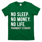 No Sleep No Money No Life Pharmacy Student Funny PharmD Gag T-Shirt - Green