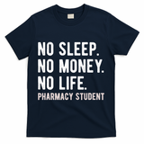 No Sleep No Money No Life Pharmacy Student Funny PharmD Gag T-Shirt - Navy