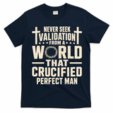 Never Seek Validation From A World That Crucified Perfect Man T-Shirt - Navy Blue