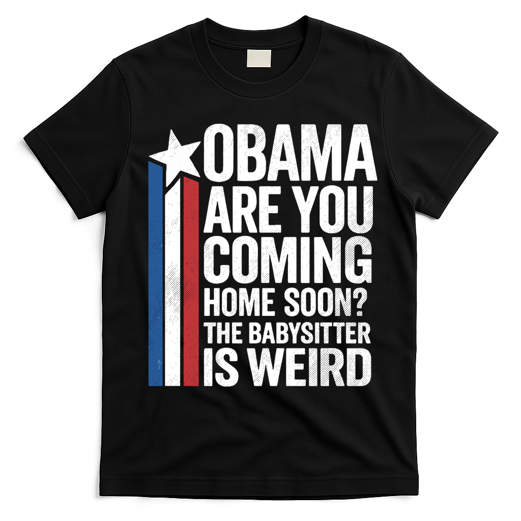 Obama Are You Coming Home Soon Weird Babysitter Funny T-Shirt - Black