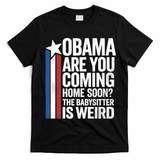 Obama Are You Coming Home Soon Weird Babysitter Funny T-Shirt - Black