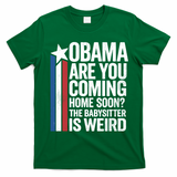 Obama Are You Coming Home Soon Weird Babysitter Funny T-Shirt - Irish Green