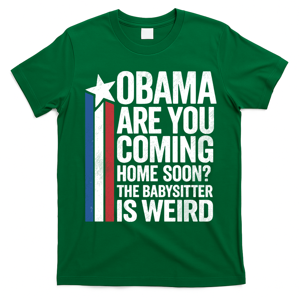 Obama Are You Coming Home Soon Weird Babysitter Funny T-Shirt - Irish Green