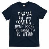 Obama Are You Coming Home Soon The Babysitter Is Weird T-Shirt - Navy Blue