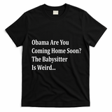 Obama Come Home Soon The Babysitter Is Weird T-Shirt - Black