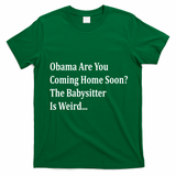 Obama Come Home Soon The Babysitter Is Weird T-Shirt - Irish Green