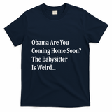 Obama Come Home Soon The Babysitter Is Weird T-Shirt - Navy Blue