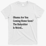 Obama Come Home Soon The Babysitter Is Weird T-Shirt - White