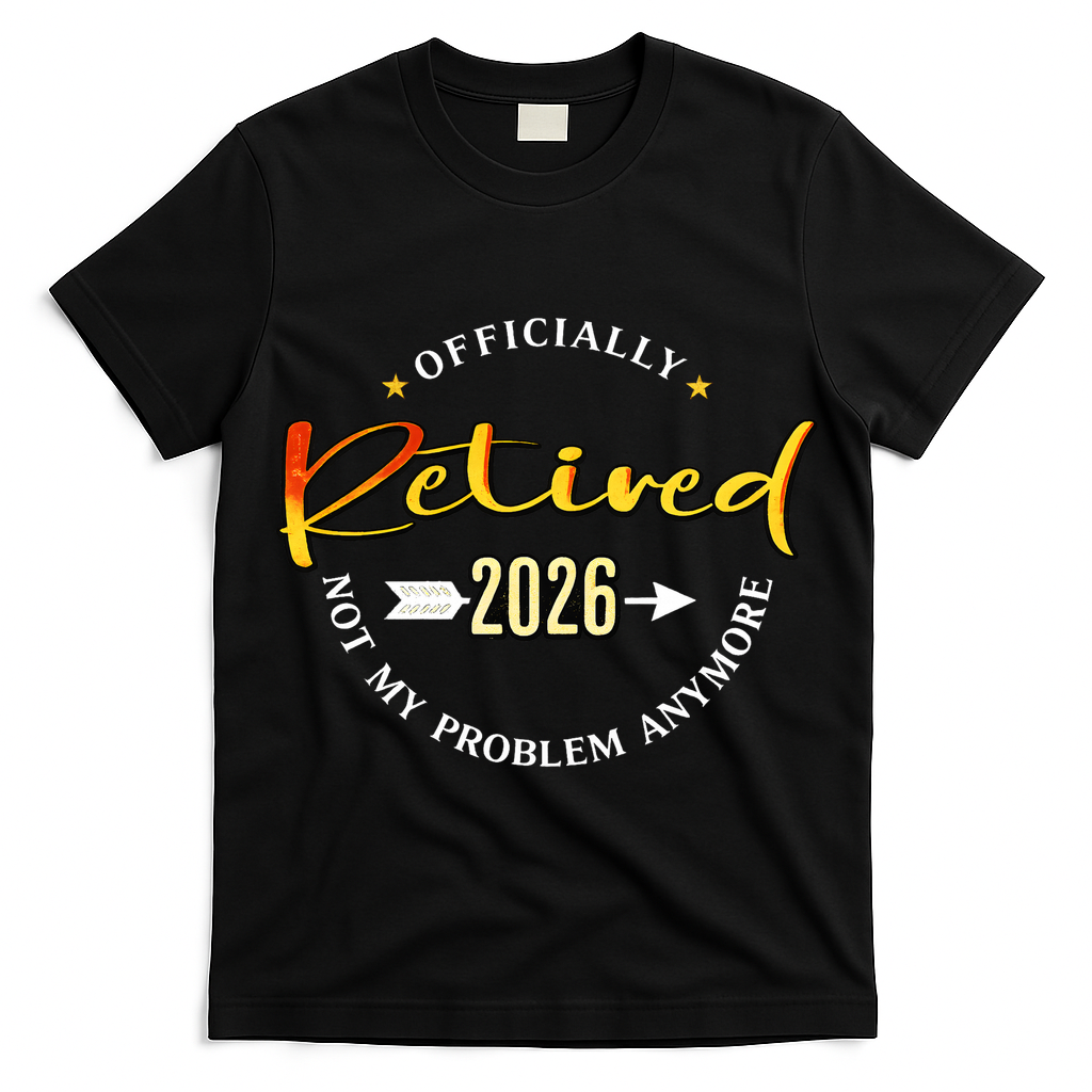 Officially Retired 2026 Not My Problem Anymore T-Shirt