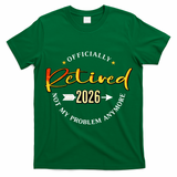 Officially Retired 2026 Not My Problem Anymore T-Shirt