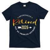 Officially Retired 2026 Not My Problem Anymore T-Shirt