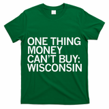 One Thing Money Cant Buy Wisconsin T-Shirt