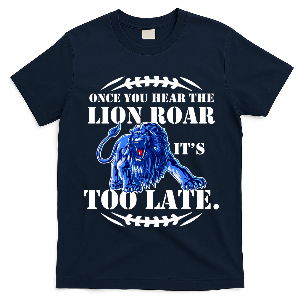Once You Hear The Lion Roar ItS Too Late Football Fan Detroit Michigan T-Shirt