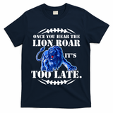 Once You Hear The Lion Roar ItS Too Late Football Fan Detroit Michigan T-Shirt