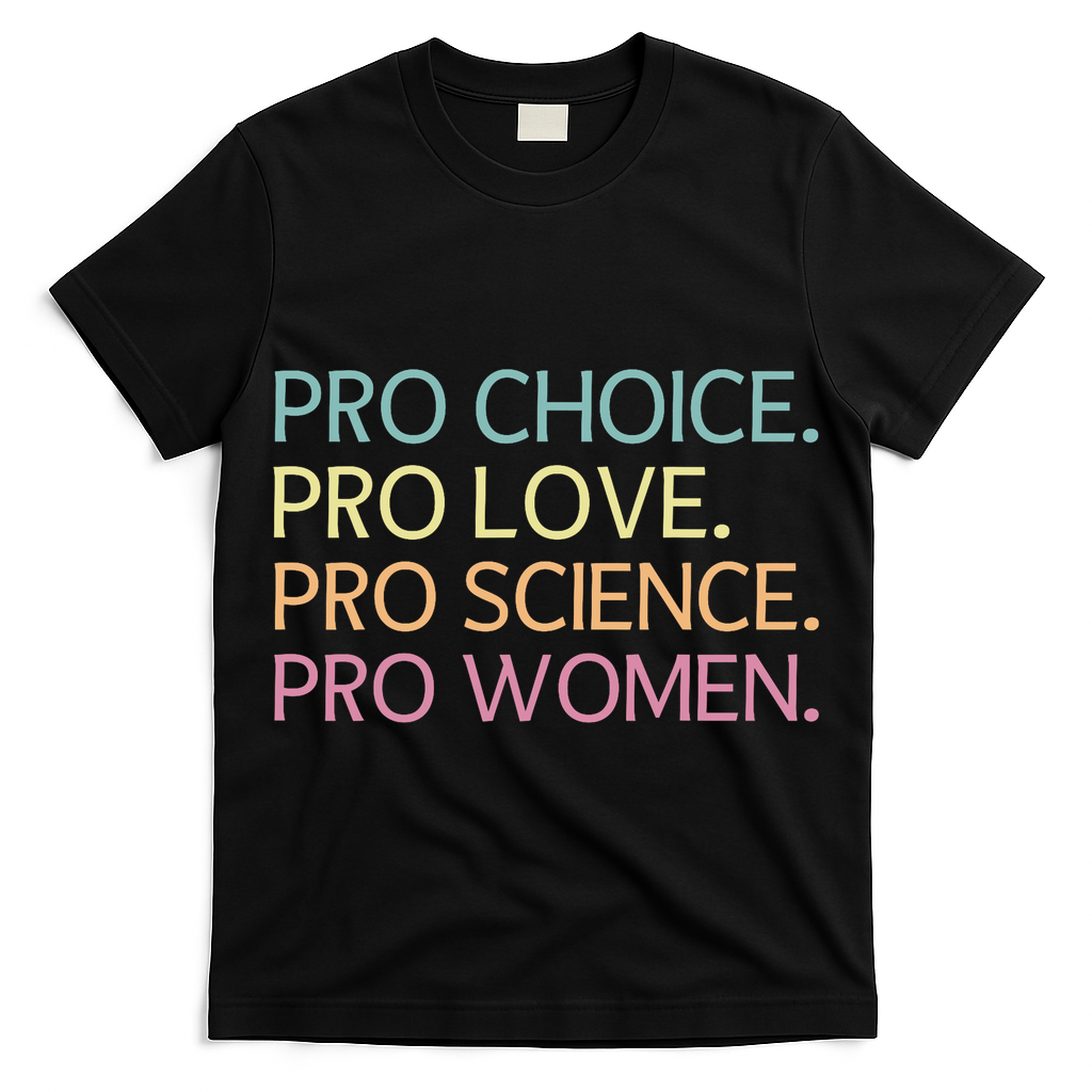 Pro Choice Pro Love Pro Science Pro Women Feminist For Women  T-Shirt