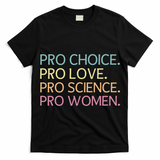 Pro Choice Pro Love Pro Science Pro Women Feminist For Women  T-Shirt