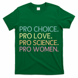 Pro Choice Pro Love Pro Science Pro Women Feminist For Women  T-Shirt