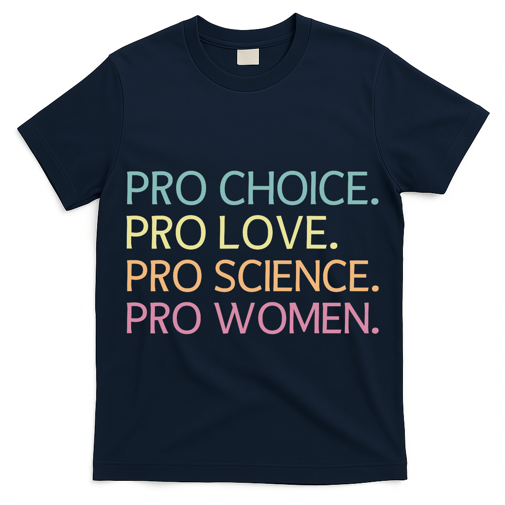 Pro Choice Pro Love Pro Science Pro Women Feminist For Women  T-Shirt