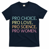 Pro Choice Pro Love Pro Science Pro Women Feminist For Women  T-Shirt