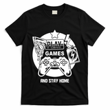 Play Games And Stay Home T-Shirt