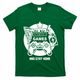 Play Games And Stay Home T-Shirt
