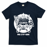 Play Games And Stay Home T-Shirt