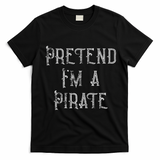 Pretend I'm A Pirate Lazy Halloween Costume T-Shirt - Black