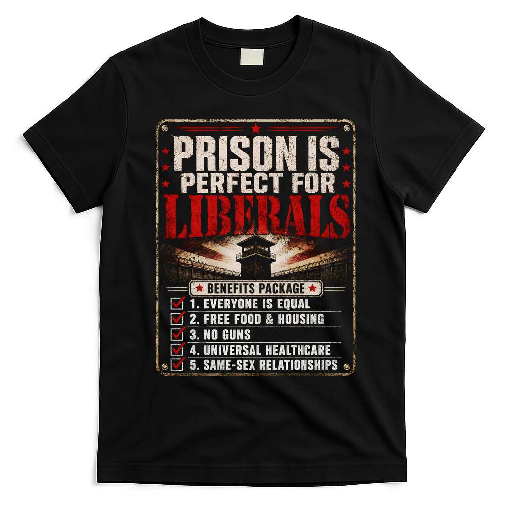 Prison Is Perfect For Liberals Funny Anti Liberal Quote T-Shirt - Black