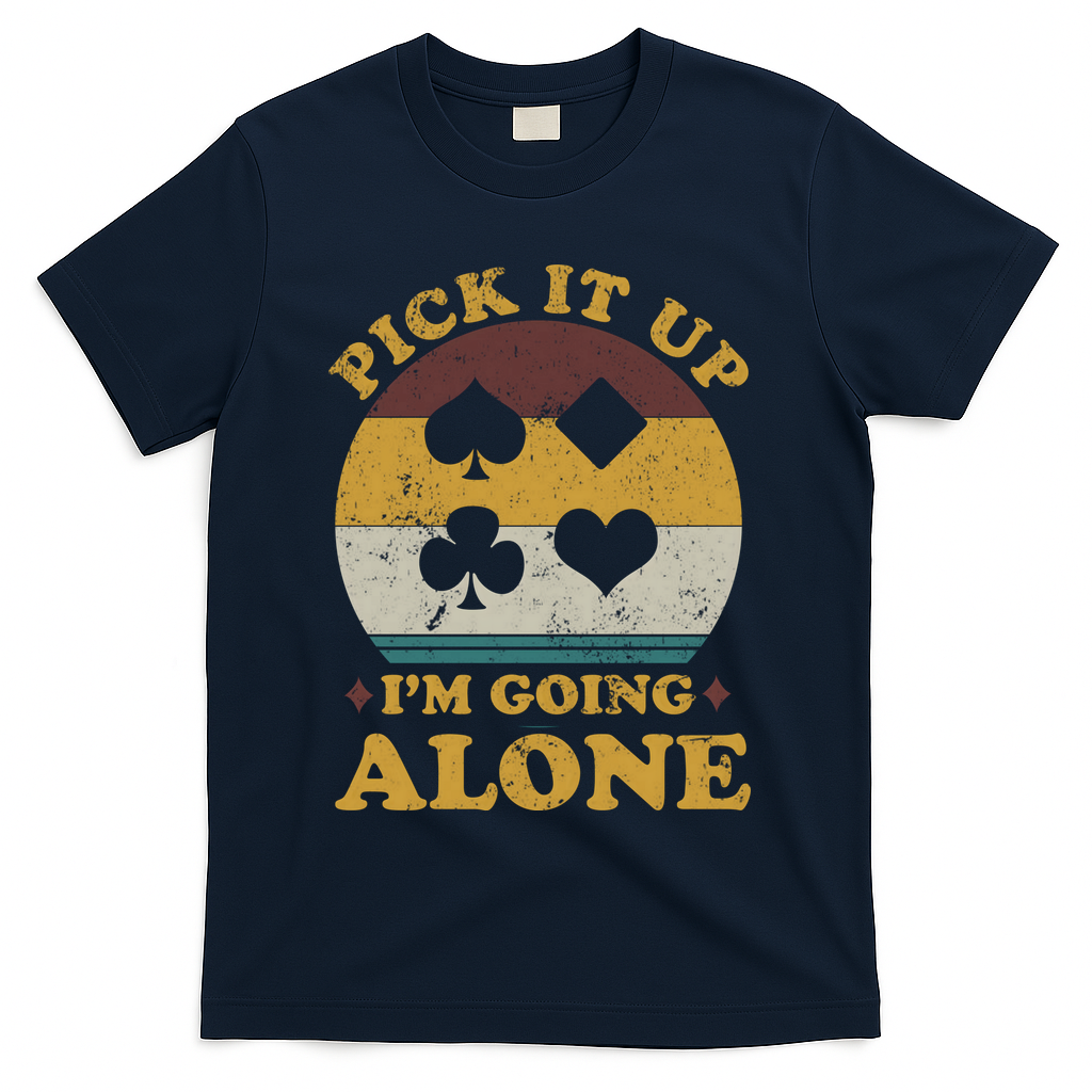 Pick It Up I'm Going Alone Funny Euchre Card Game T-Shirt - Navy