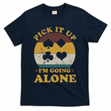 Pick It Up I'm Going Alone Funny Euchre Card Game T-Shirt - Navy