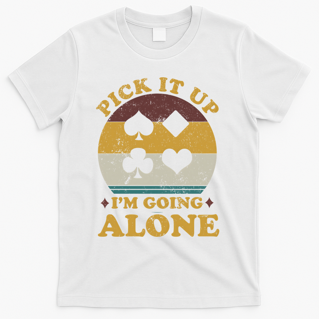 Pick It Up I'm Going Alone Funny Euchre Card Game T-Shirt - White