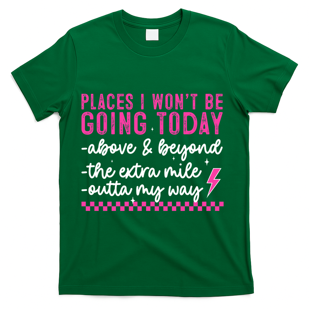 Places I Won't Be Going Today T-Shirt - Green