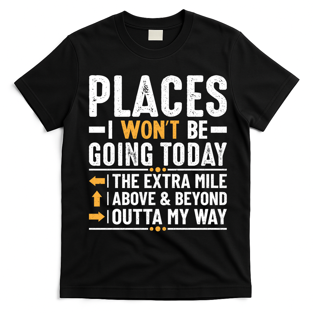 Places I Won't Be Going Today The Extra Mile Funny T-Shirt - Black