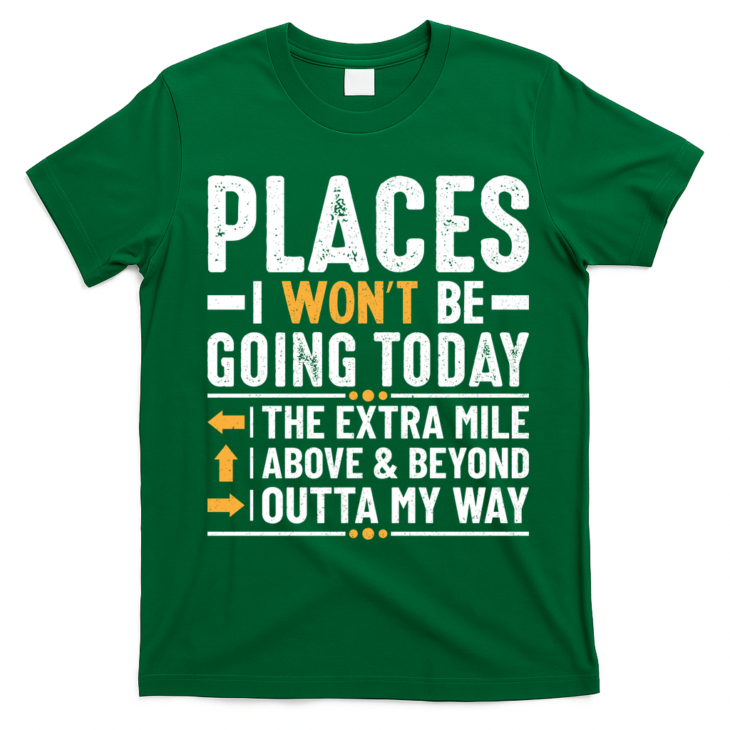 Places I Won't Be Going Today The Extra Mile Funny T-Shirt - Irish Green