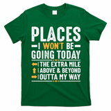 Places I Won't Be Going Today The Extra Mile Funny T-Shirt - Irish Green