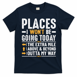Places I Won't Be Going Today The Extra Mile Funny T-Shirt - Navy Blue