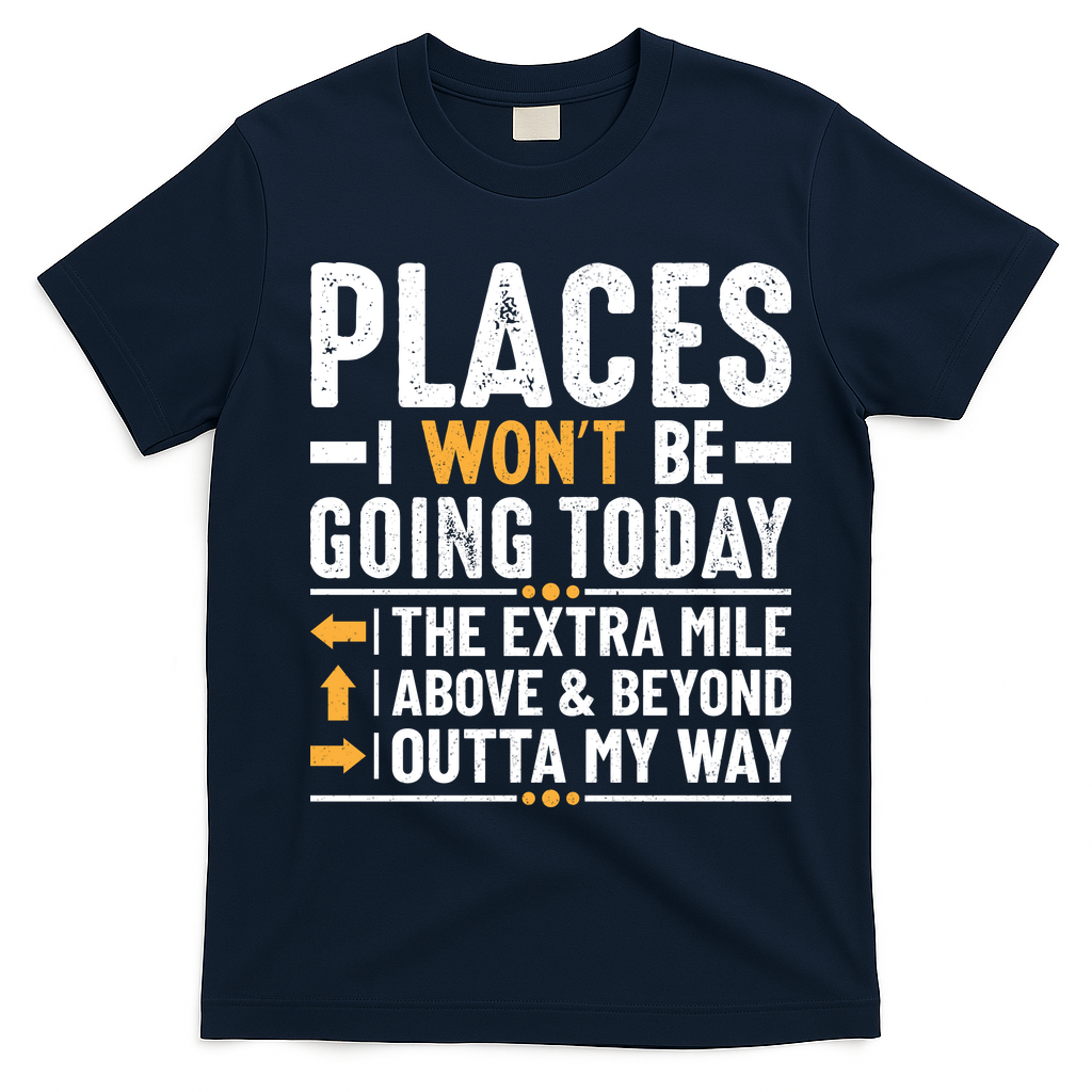 Places I Won't Be Going Today The Extra Mile Funny T-Shirt - Navy Blue