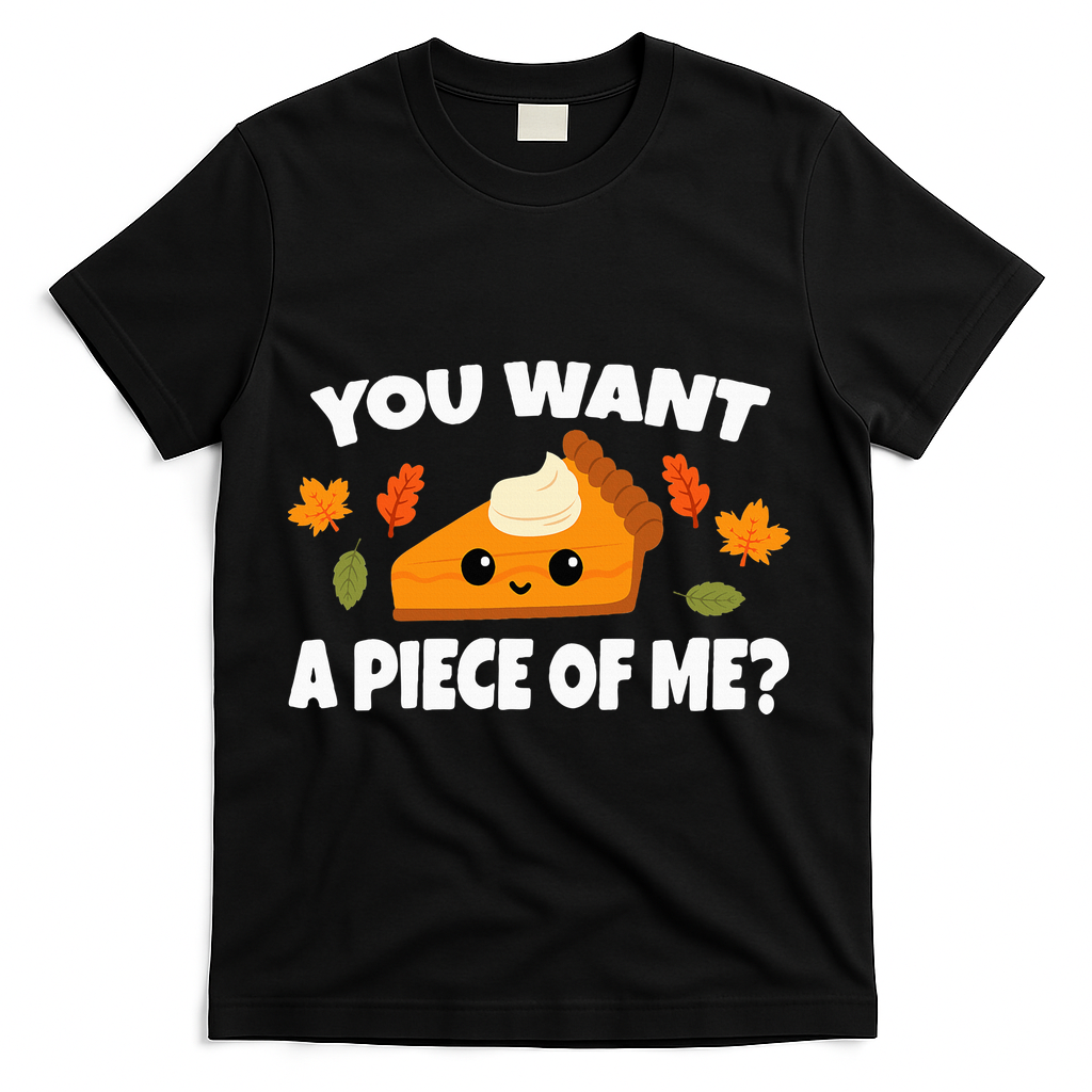 Pumpkin Pie Thanksgiving You Want A Piece Of Me T-Shirt - Black
