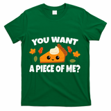 Pumpkin Pie Thanksgiving You Want A Piece Of Me T-Shirt - Green