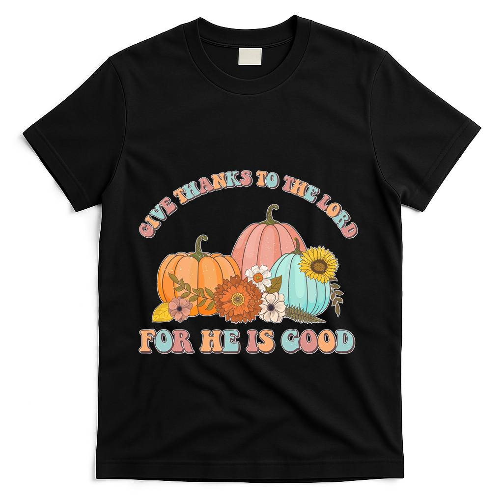 Pumpkin Stack Give Thanks To The Lord For He Is Good Autumn Funny Gift T-Shirt - Black