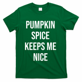 Pumpkin Spice Keeps Me Nice Funny Fall T-Shirt - Green
