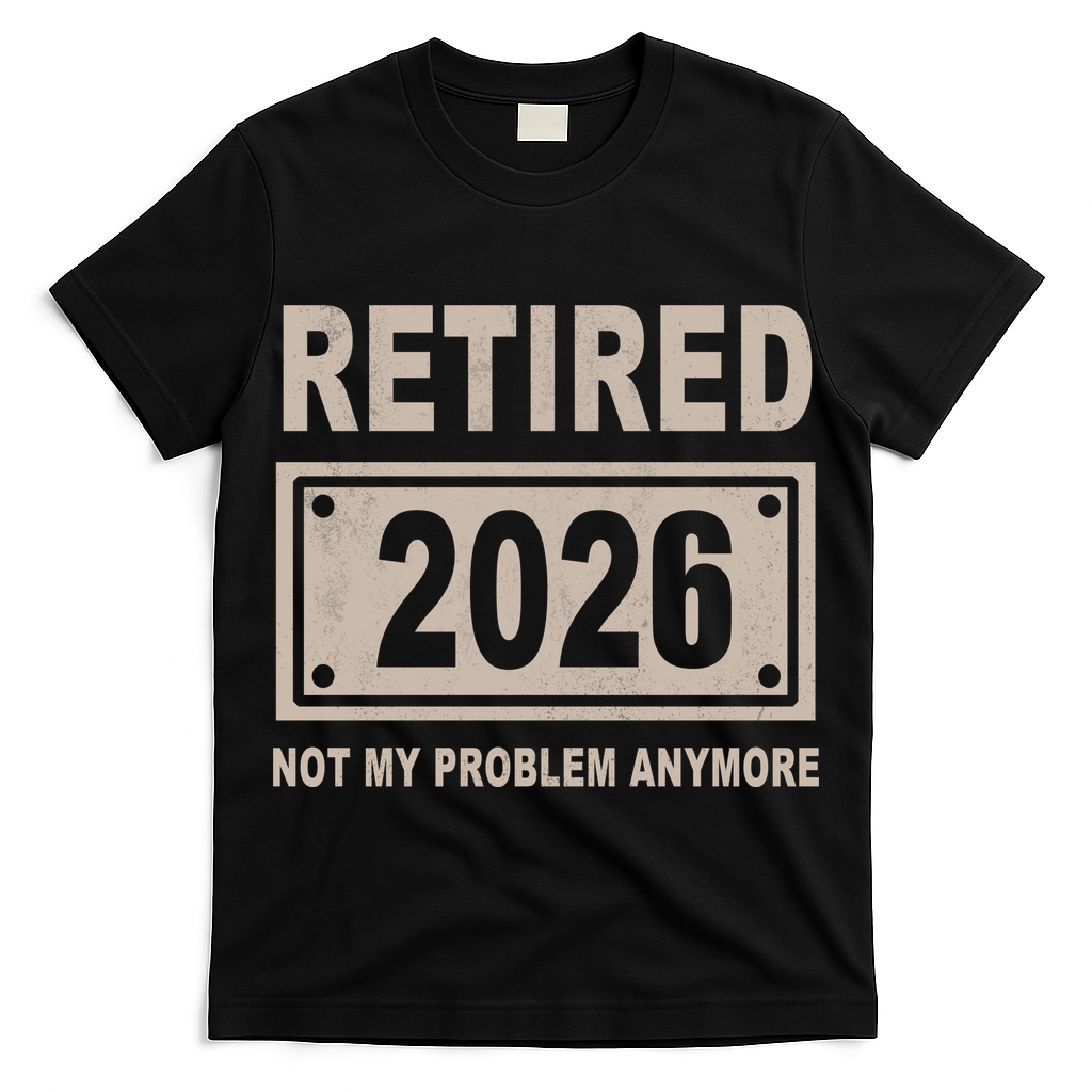 Retired 2026 Not My Problem Anymore T-Shirt