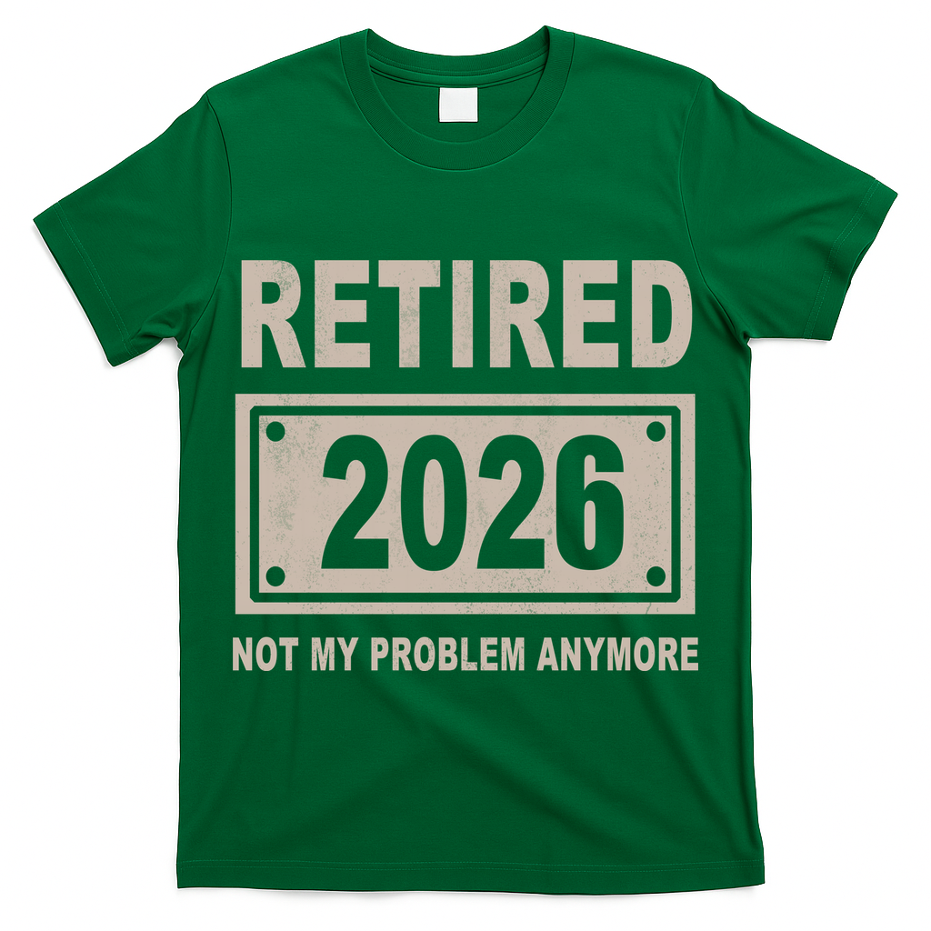 Retired 2026 Not My Problem Anymore T-Shirt