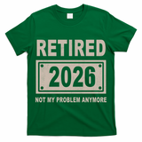 Retired 2026 Not My Problem Anymore T-Shirt