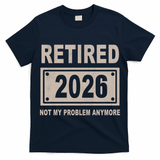 Retired 2026 Not My Problem Anymore T-Shirt