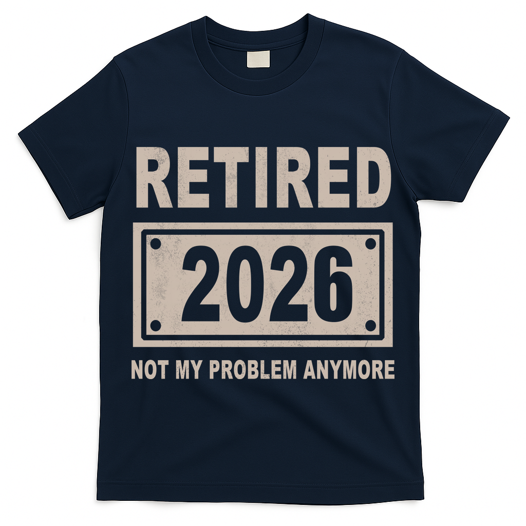 Retired 2026 Not My Problem Anymore T-Shirt