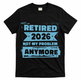 Retired 2026 Not My Problem Anymore T-Shirt