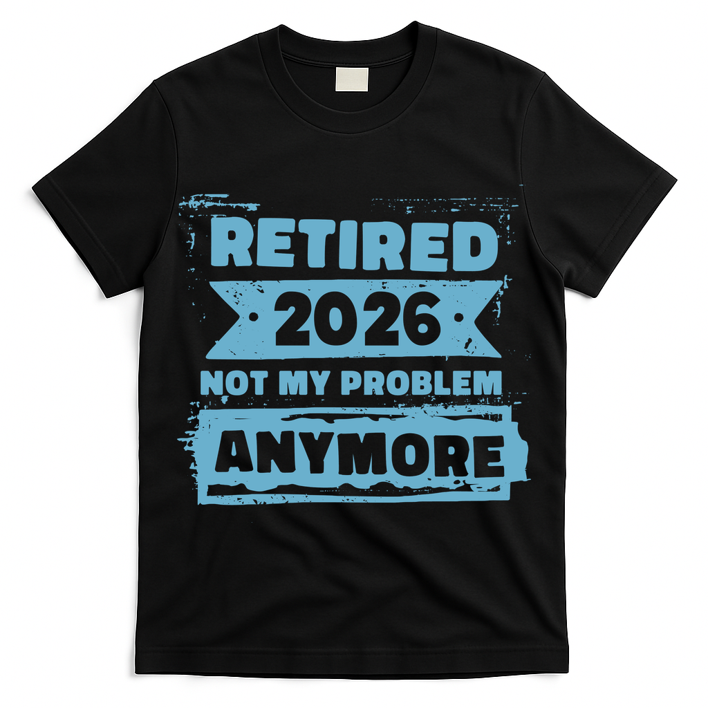 Retired 2026 Not My Problem Anymore T-Shirt