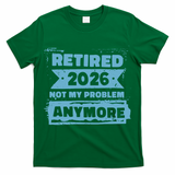 Retired 2026 Not My Problem Anymore T-Shirt