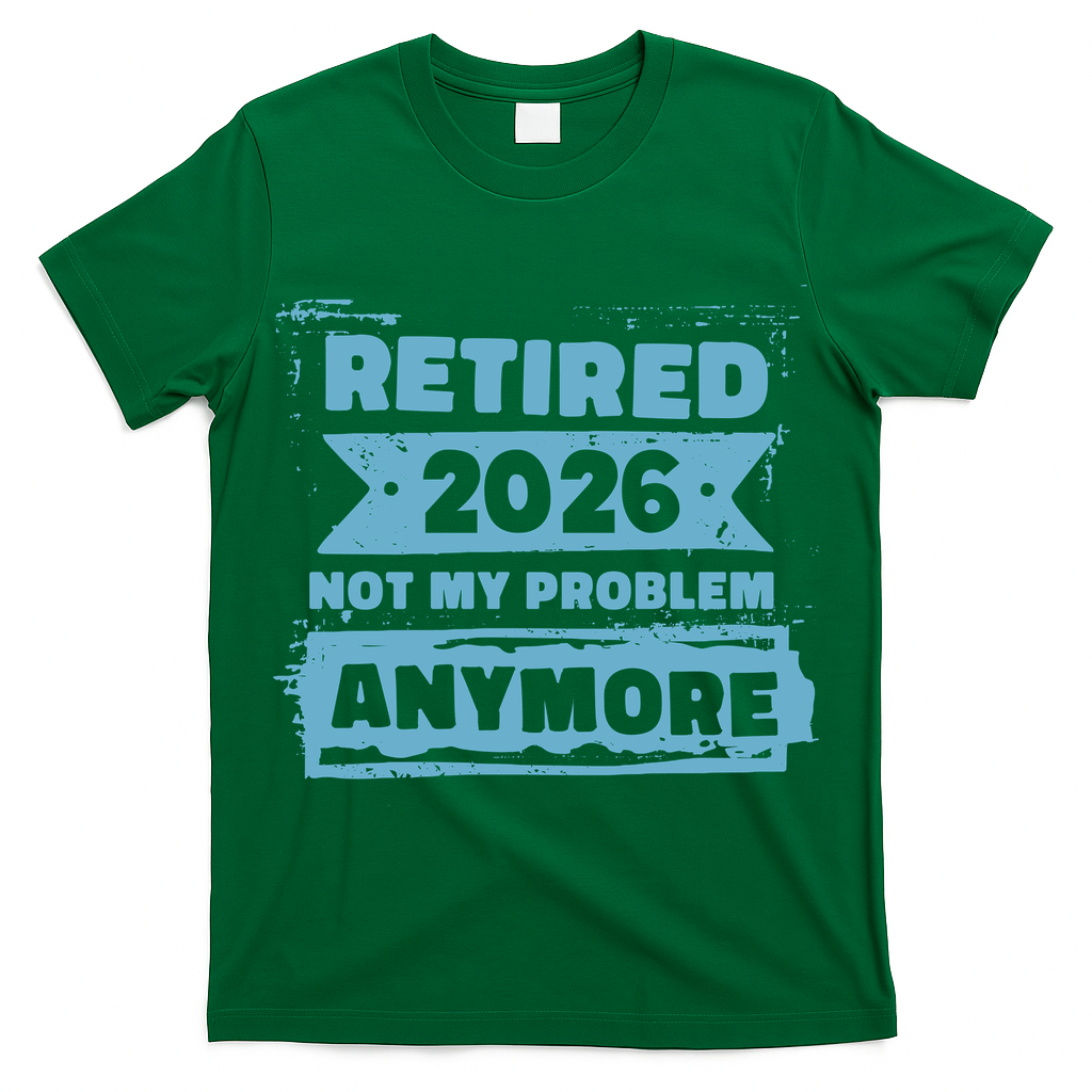 Retired 2026 Not My Problem Anymore T-Shirt